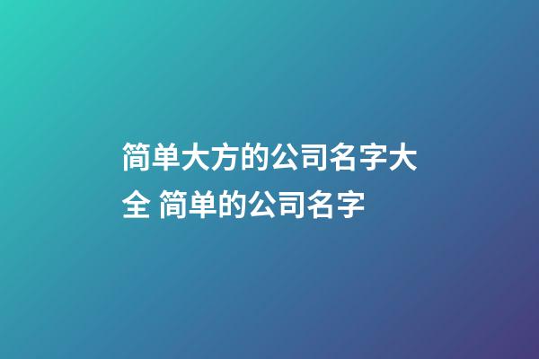 简单大方的公司名字大全 简单的公司名字-第1张-公司起名-玄机派
